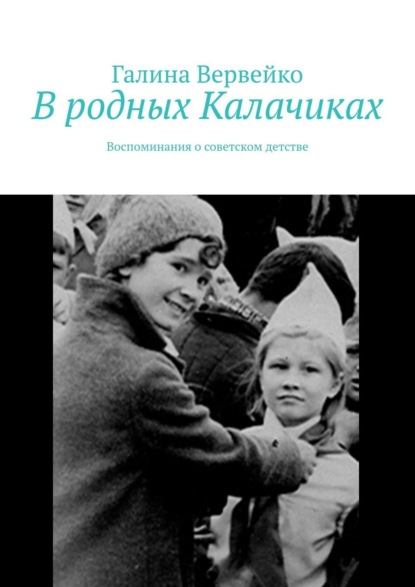 Книга Галина Вервейко В родных Калачиках. Воспоминания о советском детстве