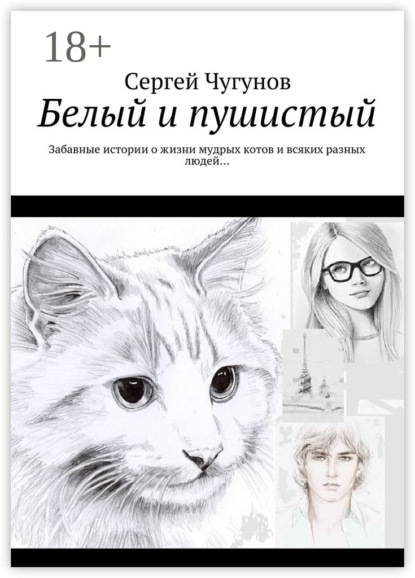 Книга Сергей Чугунов Белый и пушистый. Забавные истории о жизни мудрых котов и всяких разных людей…
