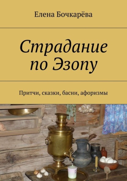 Книга Елена Александровна Бочкарева Страдание по Эзопу. Притчи, сказки, басни, афоризмы