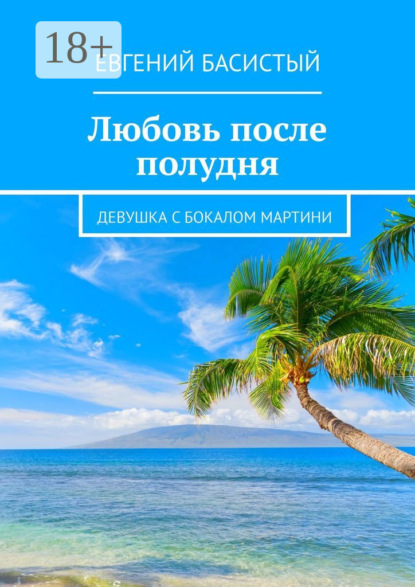 Книга Евгений Басистый Любовь после полудня. Девушка с бокалом мартини