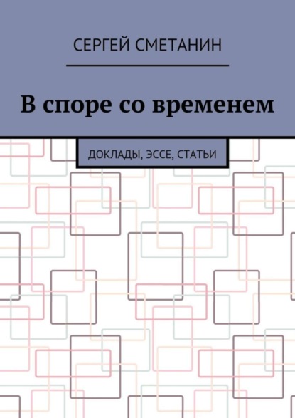 Книга Сергей Сметанин В споре со временем. Доклады, эссе, статьи