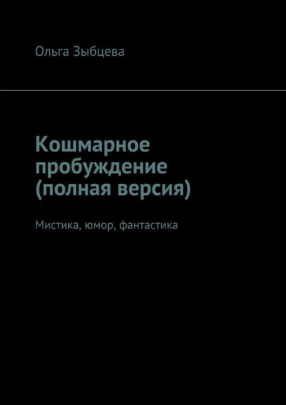 Книга Ольга Владимировна Зыбцева Кошмарное пробуждение (полная версия). Мистика, юмор, фантастика