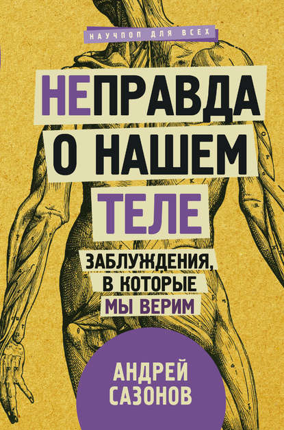 Книга Андрей Сазонов [Не]правда о нашем теле. Заблуждения, в которые мы верим