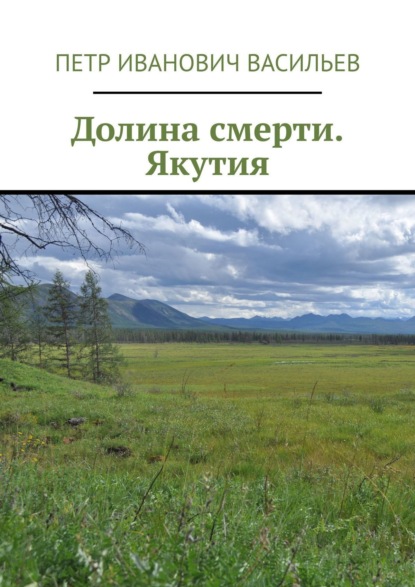 Книга Петр Иванович Васильев Долина смерти. Якутия