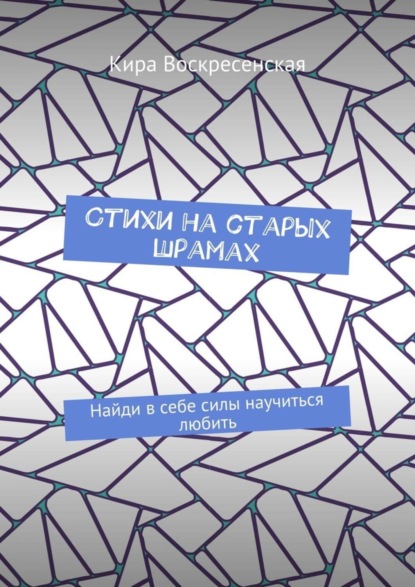 Книга Кира Воскресенская Стихи на старых шрамах. Найди в себе силы научиться любить