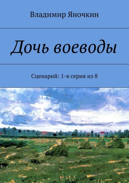 Книга Владимир Яночкин Дочь воеводы. Сценарий: 1-я серия из 8