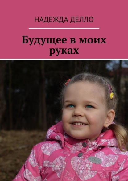 Книга Надежда Анатольевна Делло Будущее в моих руках