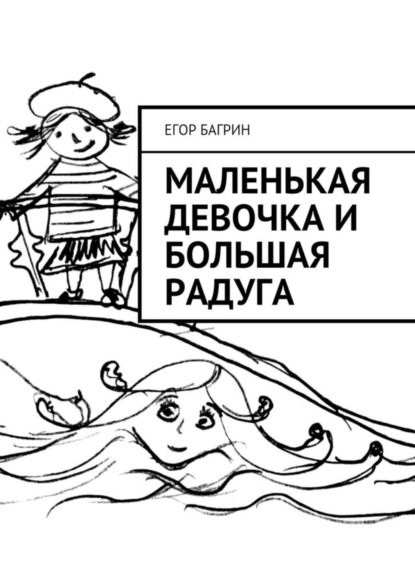 Книга Егор Андреевич Багрин Маленькая Девочка и Большая Радуга