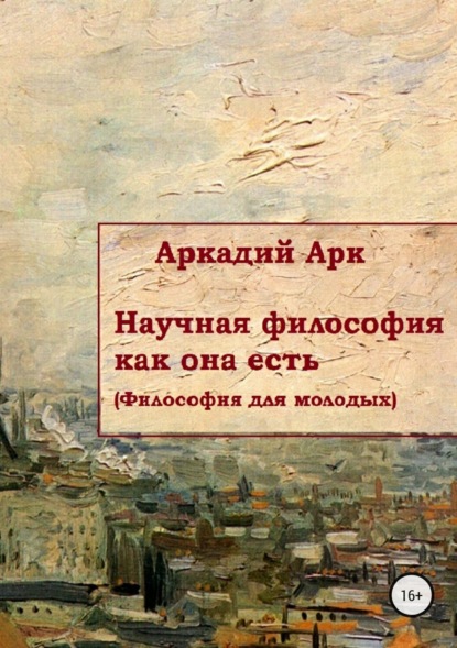 Книга Аркадий Арк Научная философия как она есть