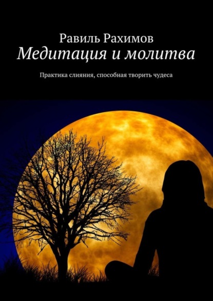 Книга Равиль Рахимов Медитация и молитва. Практика слияния, способная творить чудеса
