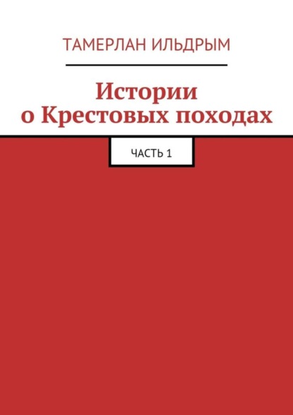Книга Тамерлан Ильдрым Истории о Крестовых походах. Часть 1