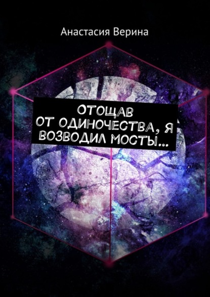 Книга Анастасия Верина Отощав от одиночества, я возводил мосты…