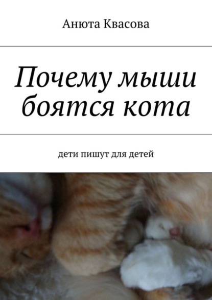 Книга Анюта Александровна Квасова Почему мыши боятся кота. Дети пишут для детей