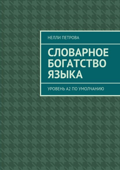 Книга Нелли Петрова Словарное богатство языка. Уровень А2 по умолчанию