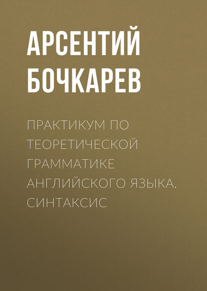 Книга А. И. Бочкарев, Арсентий Игоревич Бочкарев Практикум по теоретической грамматике английского языка. Синтаксис