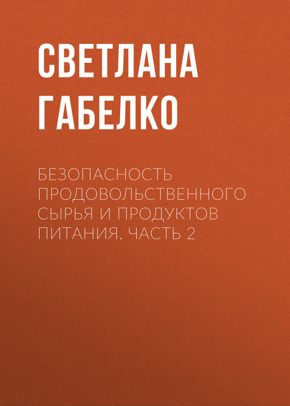Книга С. В. Габелко, Светлана Валерьевна Габелко Безопасность продовольственного сырья и продуктов питания. Часть 2
