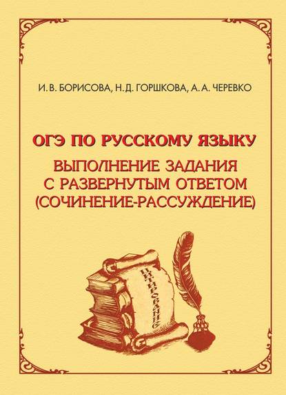 Книга Алевтина Черевко, Инна Владиславовна Борисова, Наталья Дмитриевна Горшкова, Алевтина Анриевна Черевко ОГЭ по русскому языку. Выполнение задания с развёрнутым ответом (сочинение-рассуждение)