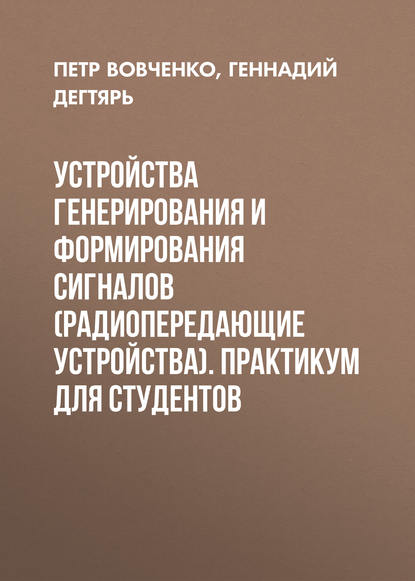 Книга Геннадий Дегтярь, Геннадий Алексеевич Дегтярь, Петр Степанович Вовченко Устройства генерирования и формирования сигналов (радиопередающие устройства). Практикум для студентов