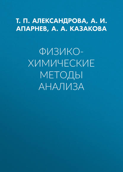 Книга А. И. Апарнев, Александр Иванович Апарнев, Анна Александровна Казакова, Татьяна Павловна Александрова Физико-химические методы анализа
