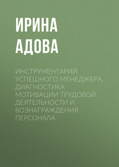Книга Ирина Борисовна Адова, И. Б. Адова Инструментарий успешного менеджера. Диагностика мотивации трудовой деятельности и вознаграждения персонала