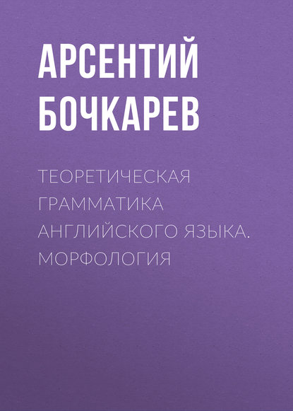 Книга А. И. Бочкарев, Арсентий Игоревич Бочкарев Теоретическая грамматика английского языка. Морфология