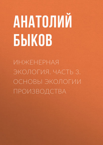 Книга А. П. Быков, Анатолий Павлович Быков Инженерная экология. Часть 3. Основы экологии производства