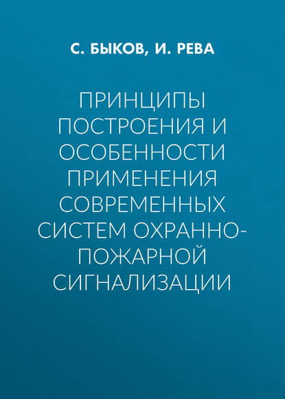 Книга С. В. Быков, И. Рева, И. Л. Рева Принципы построения и особенности применения современных систем охранно-пожарной сигнализации