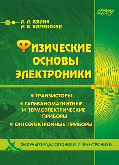 Книга Александр Давидович Бялик, Анна Викторовна Каменская, А. Д. Бялик Физические основы электроники. Транзисторы. Гальваномагнитные и термоэлектрические приборы. Оптоэлектронные приборы