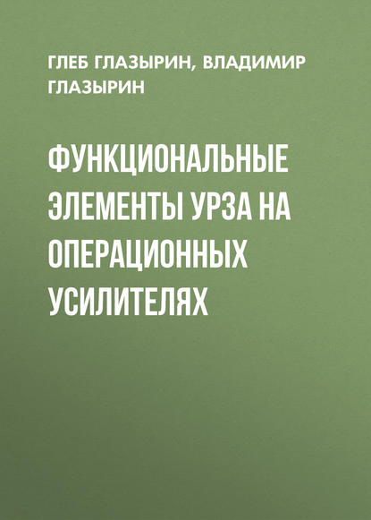 Книга Г. В. Глазырин, Глеб Владимирович Глазырин, Владимир Евлампиевич Глазырин Функциональные элементы УРЗА на операционных усилителях