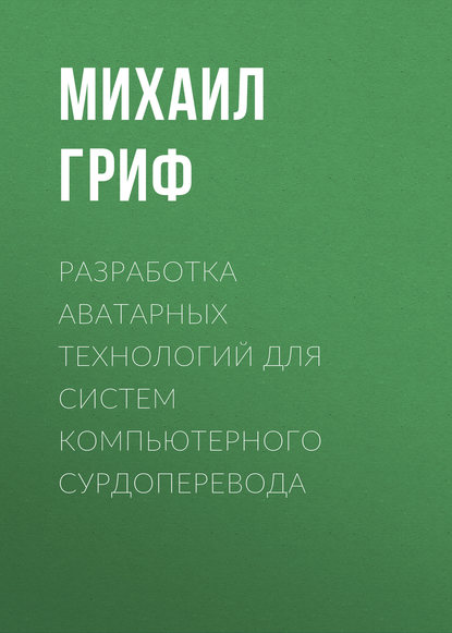 Книга Михаил Гриф, Михаил Геннадьевич Гриф Разработка аватарных технологий для систем компьютерного сурдоперевода