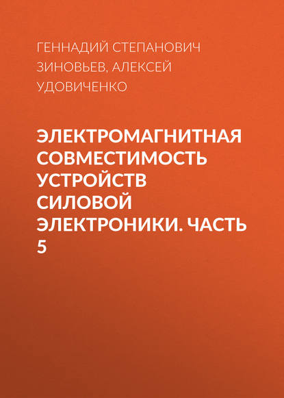 Книга Г. С. Зиновьев, Геннадий Степанович Зиновьев, Алексей Вячеславович Удовиченко Электромагнитная совместимость устройств силовой электроники. Часть 5