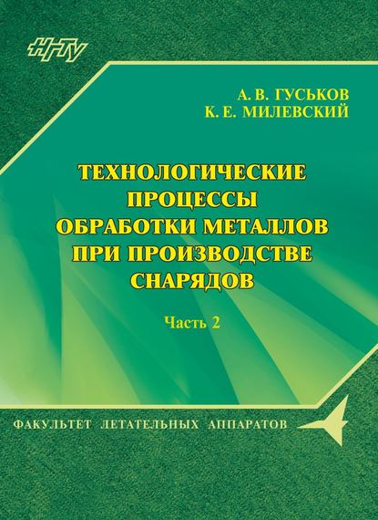 Книга А. В. Гуськов, Анатолий Васильевич Гуськов, Константин Евгеньевич Милевский Технологические процессы обработки металлов при производстве снарядов. Часть 2