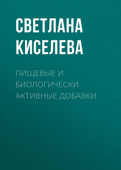 Книга Светлана Киселева, Светлана Ивановна Киселева Пищевые и биологически активные добавки