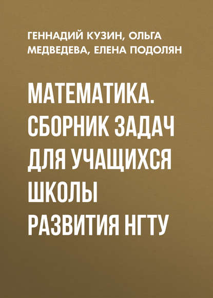 Книга О. В. Медведева, Геннадий Андреевич Кузин, Ольга Викторовна Медведева, Елена Вячеславовна Подолян Математика. Сборник задач для учащихся школы развития НГТУ