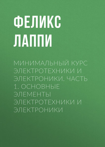 Книга Феликс Эдуардович Лаппи, Ф. Э. Лаппи Минимальный курс электротехники и электроники. Часть 1. Основные элементы электротехники и электроники