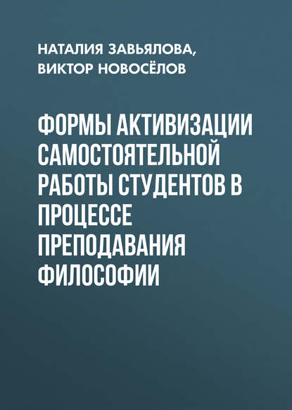 Книга Наталия Завьялова, Наталия Ивановна Завьялова, Виктор Геннадьевич Новосёлов Формы активизации самостоятельной работы студентов в процессе преподавания философии