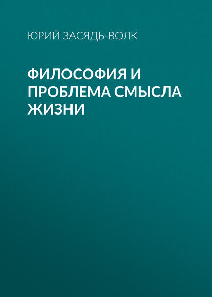 Книга Юрий Засядь-Волк, Юрий Владимирович Засядь-Волк Философия и проблема смысла жизни