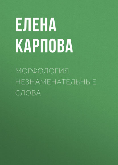 Книга Е. В. Карпова, Елена Валерьяновна Карпова Морфология. Незнаменательные слова