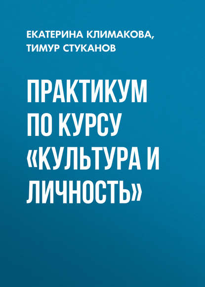 Книга Екатерина Климакова, Екатерина Валерьевна Климакова, Тимур Николаевич Стуканов Практикум по курсу «Культура и личность»
