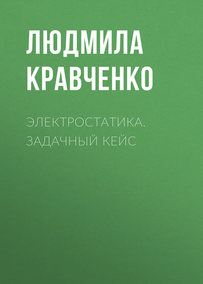Книга Людмила Кравченко, Людмила Анатольевна Кравченко Электростатика. Задачный кейс