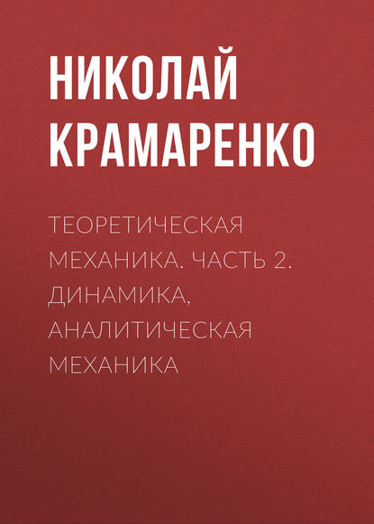 Книга Николай Владимирович Крамаренко, Н. В. Крамаренко Теоретическая механика. Часть 2. Динамика, аналитическая механика