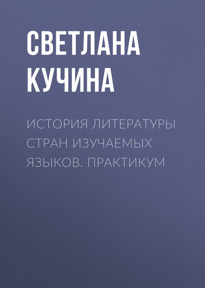 Книга Светлана Анатольевна Кучина, С. А. Кучина История литературы стран изучаемых языков. Практикум