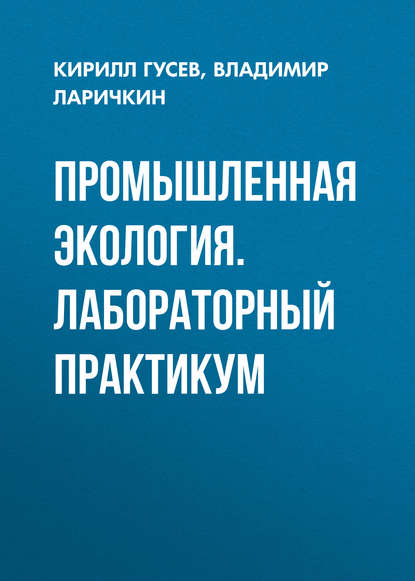 Книга Кирилл Гусев, Кирилл Петрович Гусев, Владимир Викторович Ларичкин Промышленная экология. Лабораторный практикум