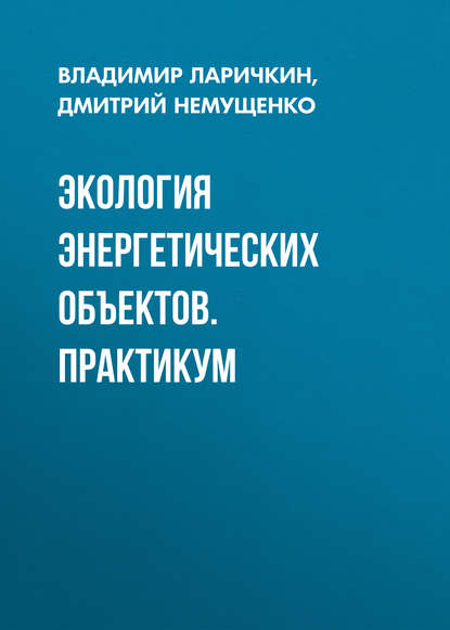 Книга Дмитрий Андреевич Немущенко, Владимир Викторович Ларичкин, Д. А. Немущенко Экология энергетических объектов. Практикум