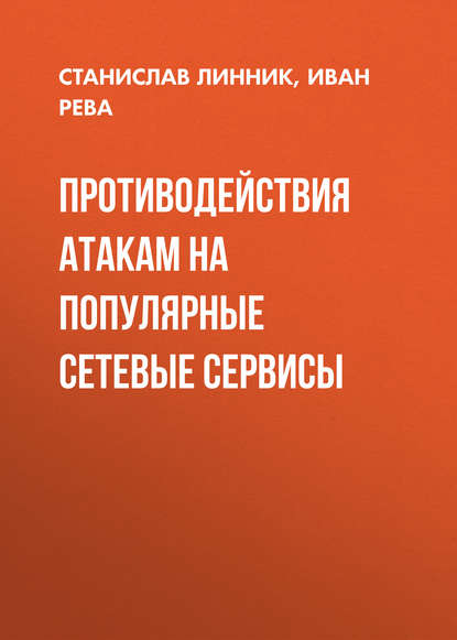 Книга Станислав Линник, Станислав Евгеньевич Линник, Иван Леонидович Рева Противодействия атакам на популярные сетевые сервисы