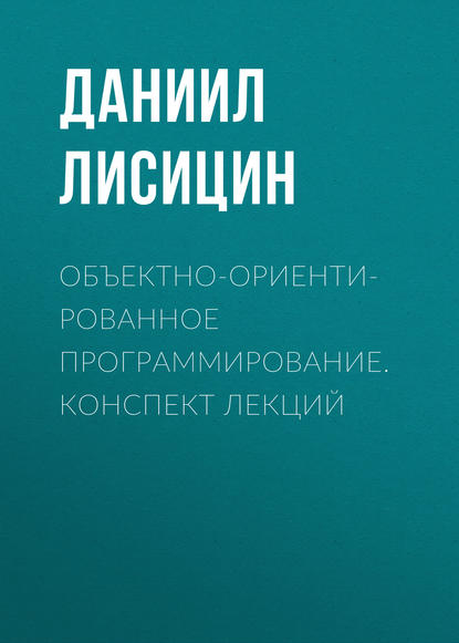 Книга Д. В. Лисицин, Даниил Валерьевич Лисицин Объектно-ориентированное программирование. Конспект лекций