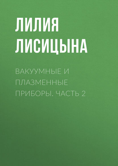 Книга Л. И. Лисицына, Лилия Ивановна Лисицына Вакуумные и плазменные приборы. Часть 2