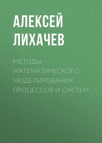Книга Алексей Лихачев, Алексей Валерьевич Лихачев Методы математического моделирования процессов и систем