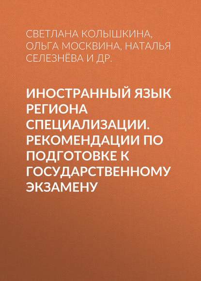 Книга Светлана Сергеевна Колышкина, С. С. Колышкина, Наталья Викторовна Селезнёва, Ольга Васильевна Москвина, Анна Юрьевна Ким, Ирина Владимировна Белова Иностранный язык региона специализации. Рекомендации по подготовке к государственному экзамену
