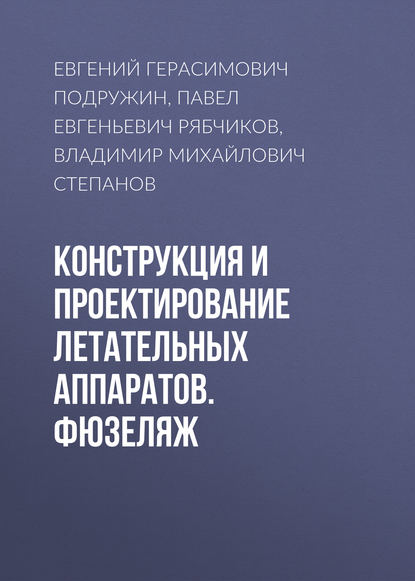 Книга Е. Г. Подружин, Евгений Герасимович Подружин, Владимир Михайлович Степанов, Павел Евгеньевич Рябчиков Конструкция и проектирование летательных аппаратов. Фюзеляж